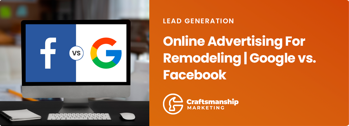 Online Advertising For Remodelers | Google vs. Facebook
